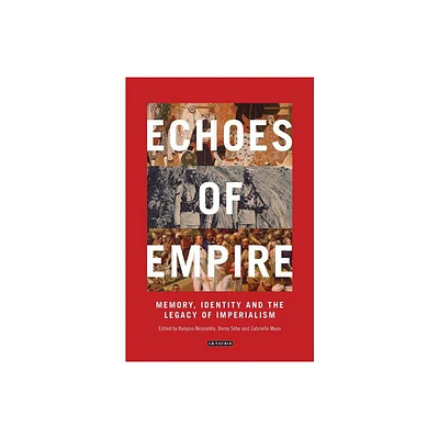 Echoes of Empire - (International Library of Colonial History) by Kalypso Nicolaidis & Berny Sebe & Gabrielle Maas (Paperback)