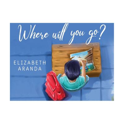 Where Will You Go? - by Elizabeth Aranda (Paperback)