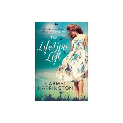 The Life You Left - by Carmel Harrington (Paperback)