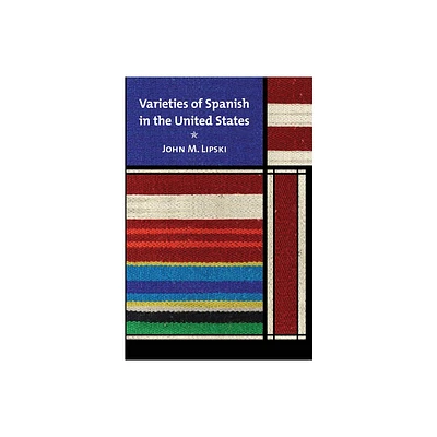 Varieties of Spanish in the United States - (Georgetown Studies in Spanish Linguistics) by John M Lipski (Paperback)