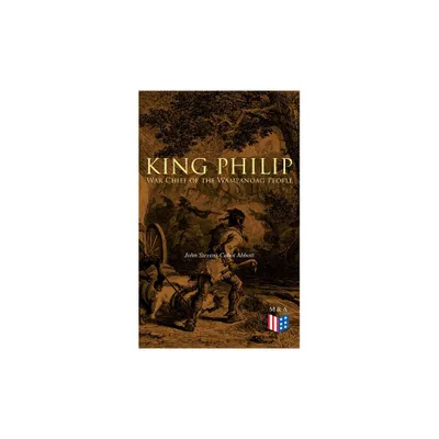 King Philip: War Chief of the Wampanoag People - by John Stevens Cabot Abbott (Paperback)