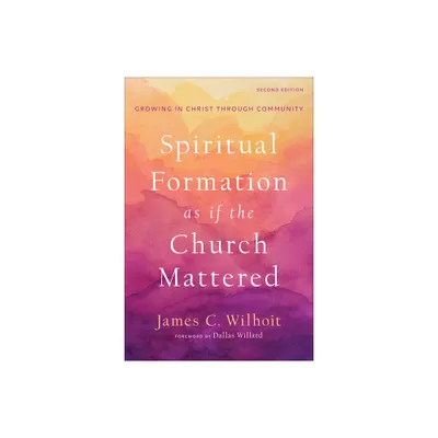 Spiritual Formation as if the Church Mattered - by James C Wilhoit (Hardcover)