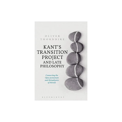 Kants Transition Project and Late Philosophy - by Oliver Thorndike (Paperback)