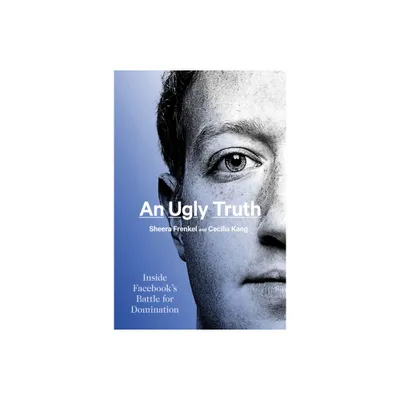 An Ugly Truth - by Sheera Frenkel & Cecilia Kang (Paperback)