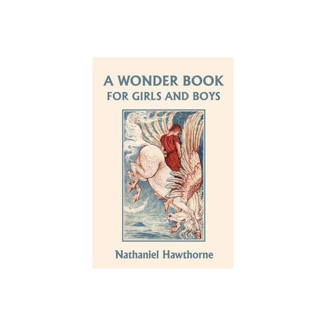 A Wonder Book for Girls and Boys, Illustrated Edition (Yesterdays Classics) - by Nathaniel Hawthorne (Paperback)