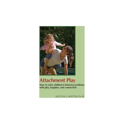 Attachment Play - by Aletha Jauch Solter (Paperback)