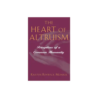 The Heart of Altruism - by Kristen Renwick Monroe (Paperback)