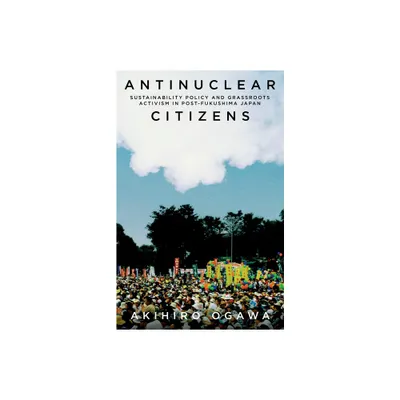 Antinuclear Citizens - (Anthropology of Policy) by Akihiro Ogawa (Hardcover)