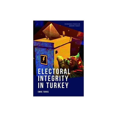 Electoral Integrity in Turkey - (Edinburgh Studies on Modern Turkey) by Emre Toros (Hardcover)