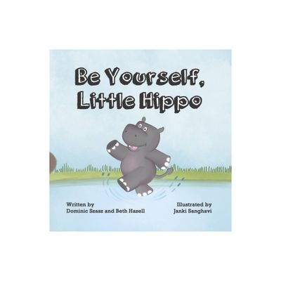 Be Yourself, Little Hippo - by Beth Hazell & Dominic Szasz (Paperback)