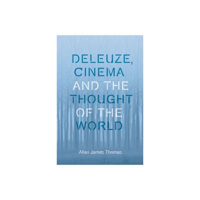 Deleuze, Cinema and the Thought of the World - (Plateaus - New Directions in Deleuze Studies) by Allan James Thomas (Paperback)