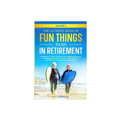 The Ultimate Book of Fun Things to Do in Retirement Volume 1 - by S C Francis (Paperback)