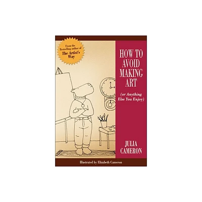 How to Avoid Making Art (Or Anything Else You Enjoy) - by Julia Cameron (Paperback)