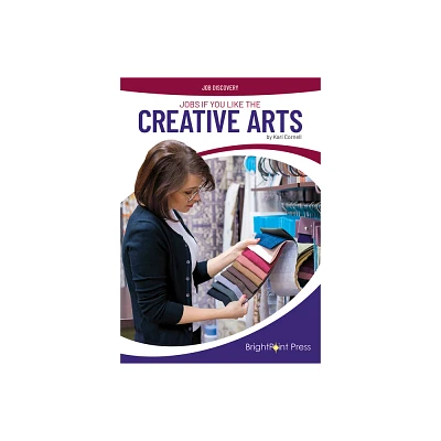 Jobs If You Like the Creative Arts - (Job Discovery) by Kari Cornell (Hardcover)