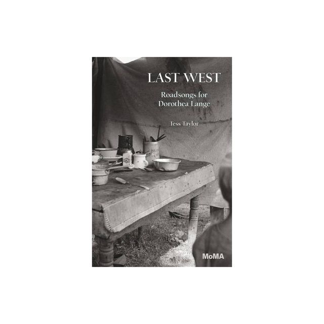 Last West: Roadsongs for Dorothea Lange - by Tess Taylor (Paperback)