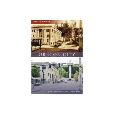 Oregon City - (Past and Present) by Johna Sans Heintz & Jo Lynn Dow (Paperback)