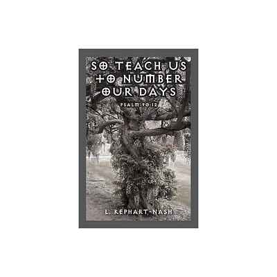 So Teach Us to Number Our Days - by L Kephart-Nash (Paperback)