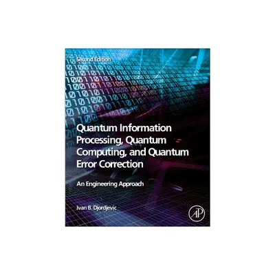 Quantum Information Processing, Quantum Computing, and Quantum Error Correction - 2nd Edition by Ivan B Djordjevic (Paperback)