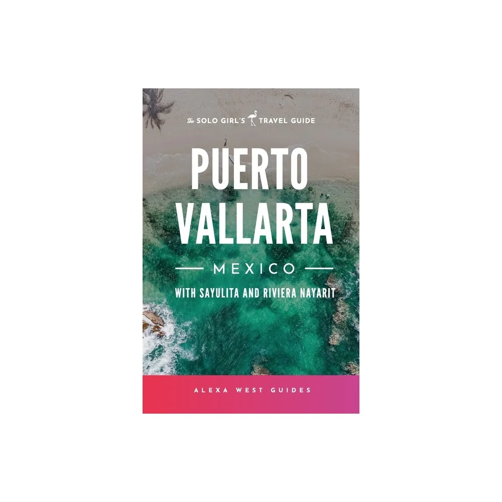 Alexa West Guides Puerto Vallarta, Mexico with Sayulita and Riviera Nayarit  - (Solo Girls Travel Guide) by Alexa West & Emilia Igartua (Paperback) |  The Market Place