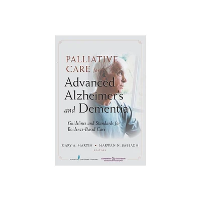 Palliative Care for Advanced Alzheimers and Dementia - by Gary Martin & Marwan Sabbagh (Paperback)