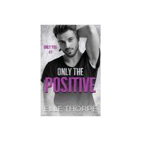 Only the Positive - (Only You) by Elle Thorpe (Paperback)