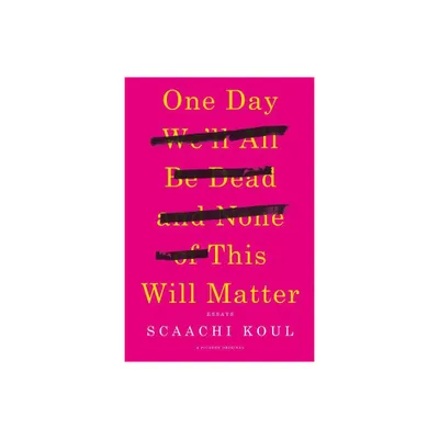 One Day Well All Be Dead and None of This Will Matter - by Scaachi Koul (Paperback)