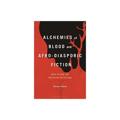 Alchemies of Blood and Afro-Diasporic Fiction - by Nicole Simek (Hardcover)