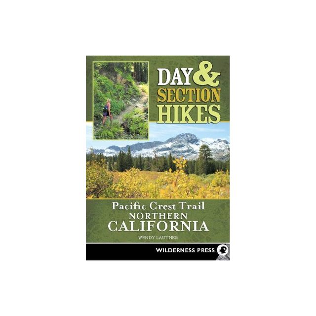 Day & Section Hikes Pacific Crest Trail: Northern California - by Wendy Lautner (Paperback)