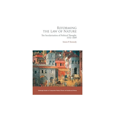 Reforming the Law of Nature - (Edinburgh Studies in Comparative Political Theory and Intellectual History) by Simon P Kennedy (Paperback)