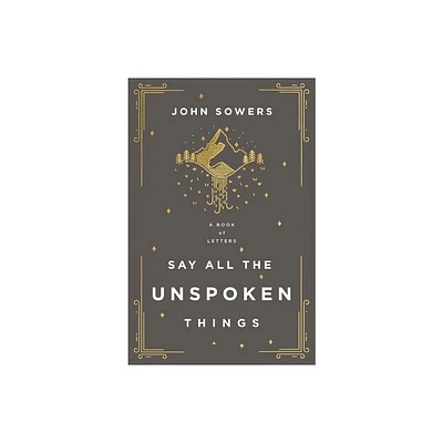 Say All the Unspoken Things - by John A Sowers (Paperback)