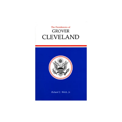 Presidencies of Grover Cleveland - (American Presidency) by Welch (Hardcover)