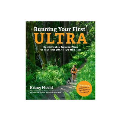 Running Your First Ultra: Customizable Training Plans for Your First 50k to 100-Mile Race - by Krissy Moehl (Paperback)