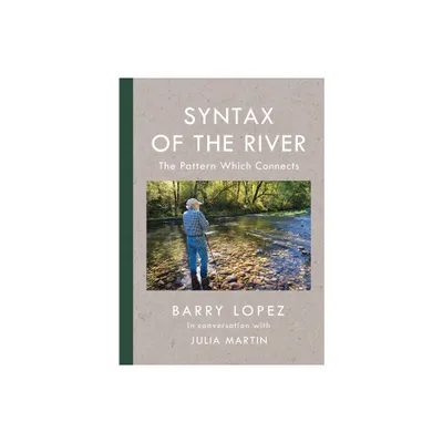 Syntax of the River - by Barry Lopez & Julia Martin (Hardcover)