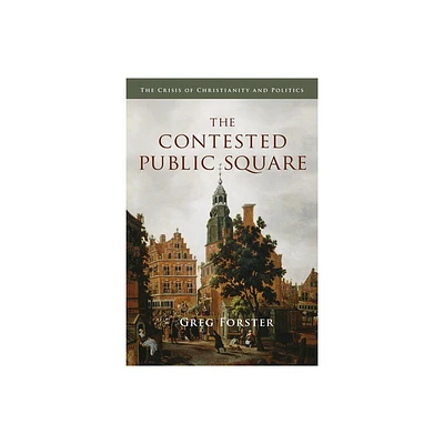 The Contested Public Square - by Greg Forster (Paperback)