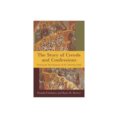 The Story of Creeds and Confessions - by Donald Fairbairn & Ryan M Reeves (Paperback)