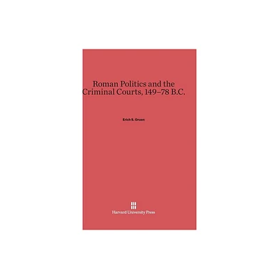 Roman Politics and the Criminal Courts, 149-78 B.C. - by Erich S Gruen (Hardcover)