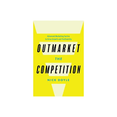 Outmarket the Competition - by Nick Doyle (Hardcover)