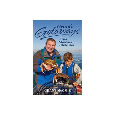 Grants Getaways: Oregon Adventures with the Kids - by Grant McOmie (Paperback)