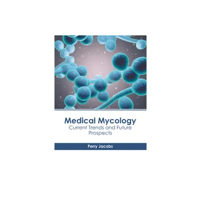 Medical Mycology: Current Trends and Future Prospects - by Perry Jacobs (Hardcover)