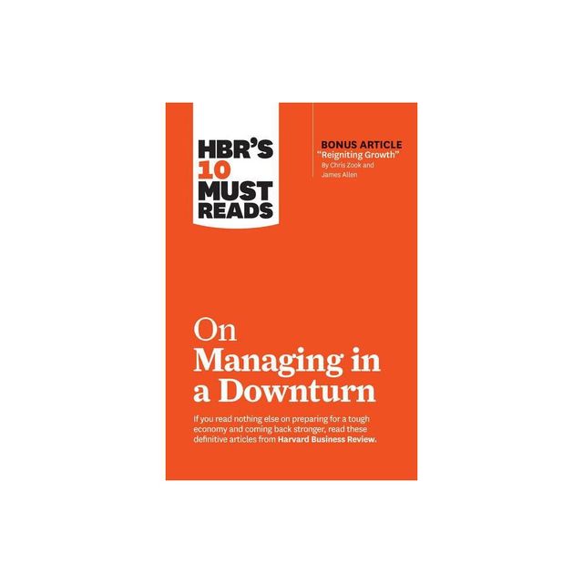 Hbrs 10 Must Reads on Managing in a Downturn (with Bonus Article Reigniting Growth by Chris Zook and James Allen) - (HBRs 10 Must Reads)