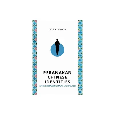 Peranakan Chinese Identities in the Globalizing Malay Archipelago - by Leo Suryadinata (Paperback)