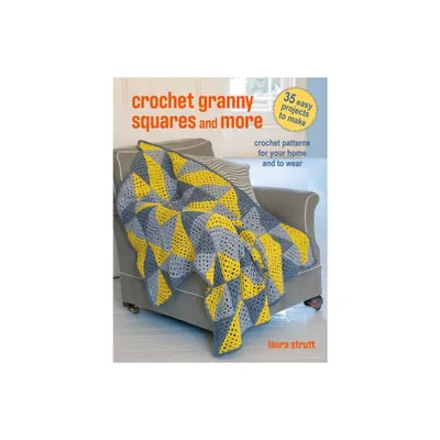 Crochet Granny Squares and More: 35 Easy Projects to Make - by Laura Strutt (Paperback)