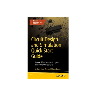 Circuit Design and Simulation Quick Start Guide - (Maker Innovations) by Ashraf Said Almadhoun (Paperback)