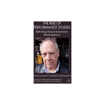 The Rise of Performance Studies - (Studies in International Performance) by J Harding & C Rosenthal (Hardcover)