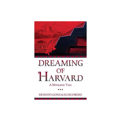 Dreaming of Harvard - by Ernesto Gonzales Escobedo (Paperback)