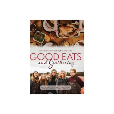 Good Eats and Gathering - by Rochelle Hoffman (Hardcover)