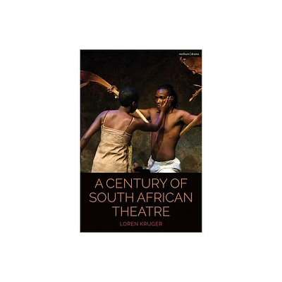 A Century of South African Theatre - (Cultural Histories of Theatre and Performance) by Loren Kruger (Hardcover)