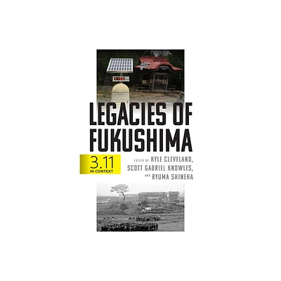 Legacies of Fukushima - (Critical Studies in Risk and Disaster) by Kyle Cleveland & Scott Gabriel Knowles & Ryuma Shineha (Hardcover)