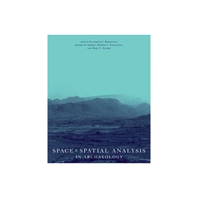 Space and Spatial Analysis in Archaeology - by Elizabeth C Robertson & Jeffery D Seibert & Deepika C Fernandez & Marc U Zender (Paperback)