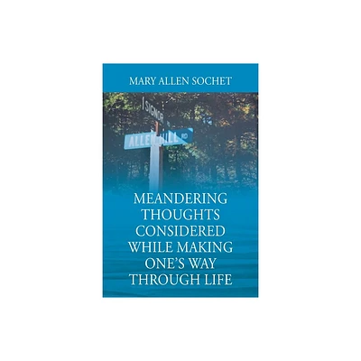 Meandering Thoughts Considered While Making Ones Way Through Life - by Mary Allen Sochet (Paperback)